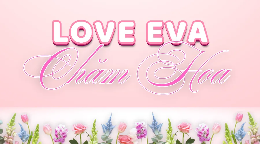 Love Eva 2025 – Chăm hoa: tôn vinh những bông hoa rực rỡ nhà tin
