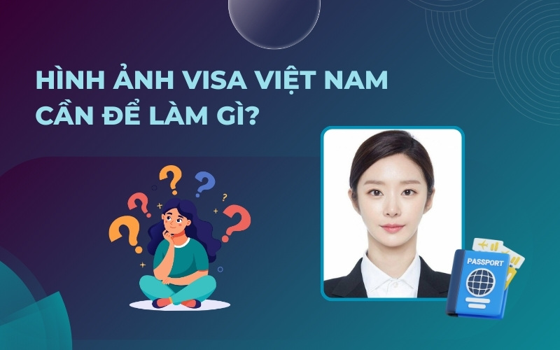 Tại sao cần hình ảnh visa Việt Nam