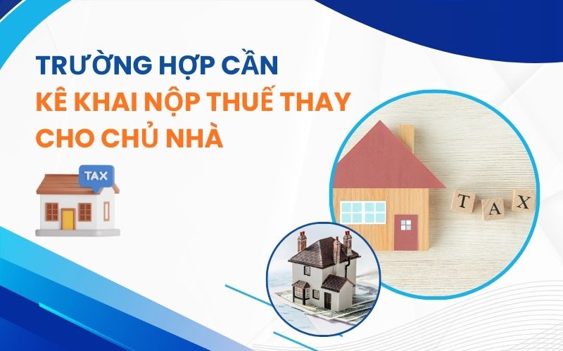 Trường hợp cần thực hiện kê khai nộp thuế thay cho chủ nhà