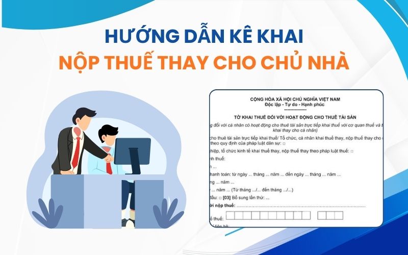 Hướng dẫn kê khai nộp thuế thay cho chủ nhà mới nhất