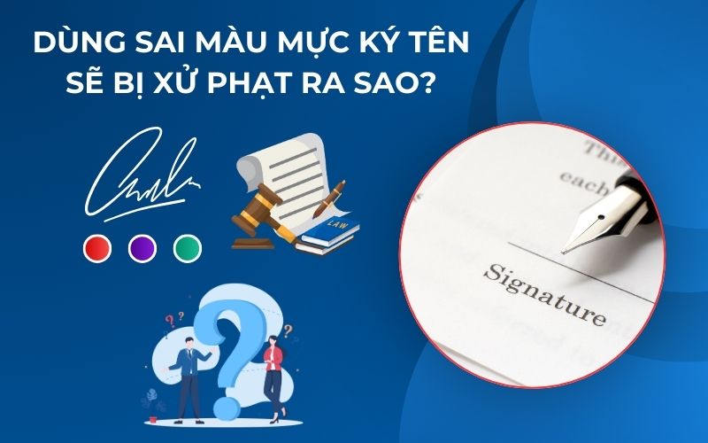 Nếu dùng sai màu mực chữ ký sẽ bị xử phạt như thế nào?