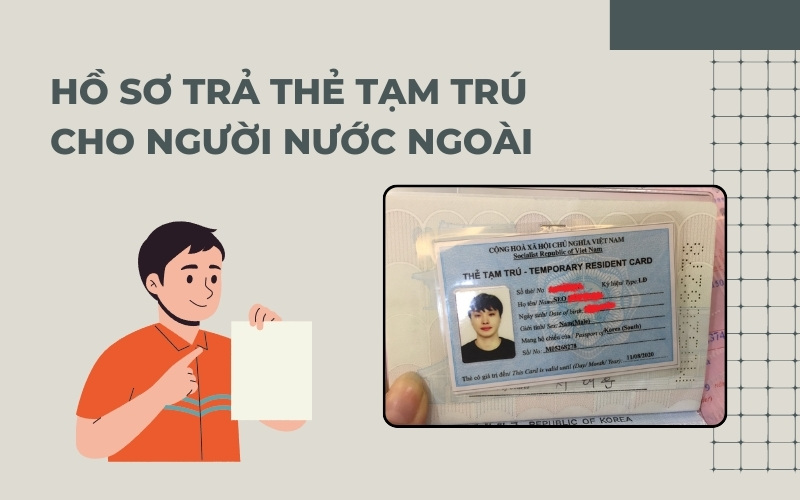 Hồ sơ thủ tục trả thẻ tạm trú cho người nước ngoài