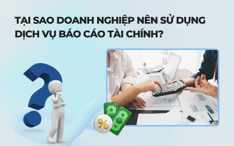 Tại sao nên dùng dịch vụ báo cáo tài chính?