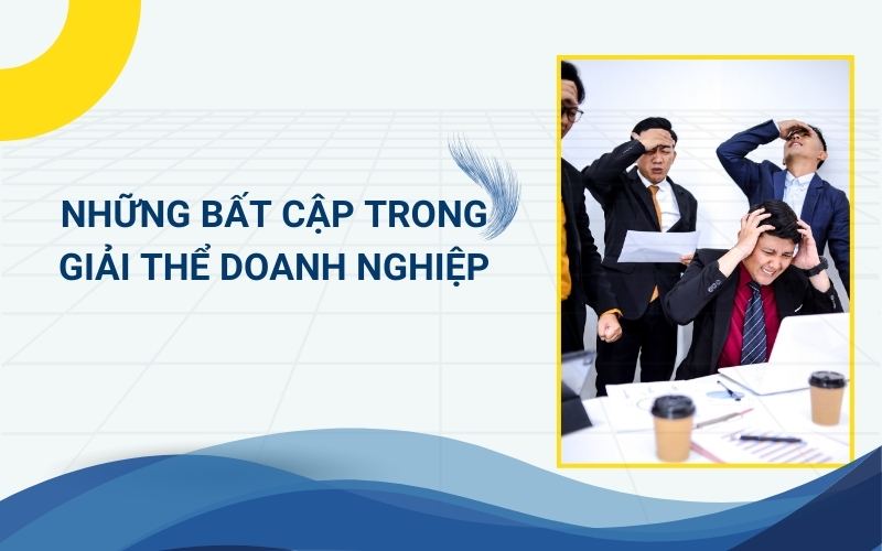 Bất cập trong thủ tục giải thể doanh nghiệp