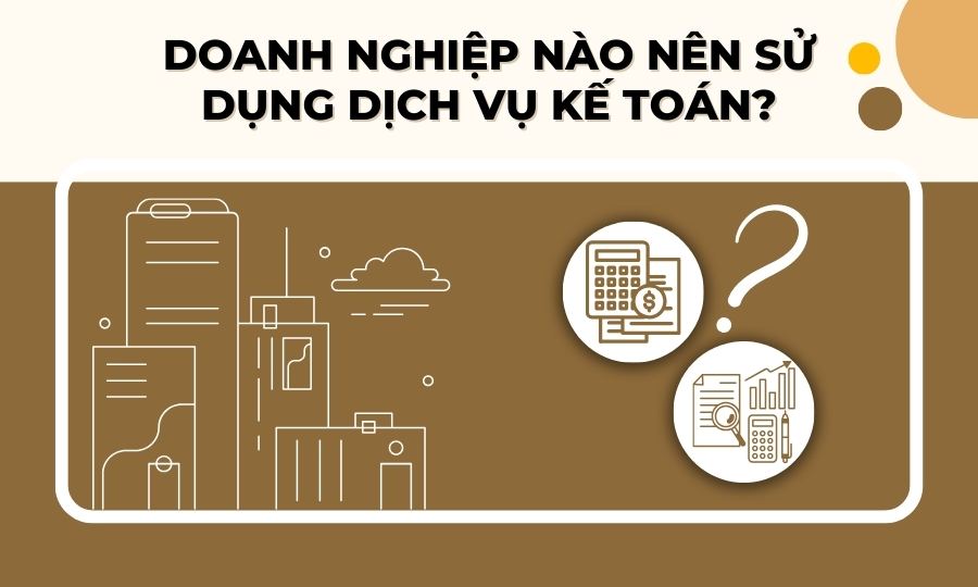 Doanh nghiệp nào nên sử dụng dịch vụ kế toán?