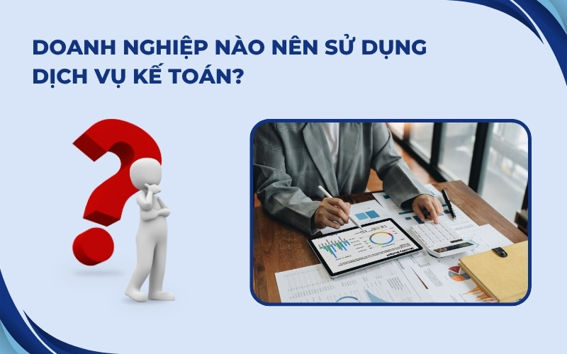 Doanh nghiệp nào nên sử dụng dịch vụ kế toán
