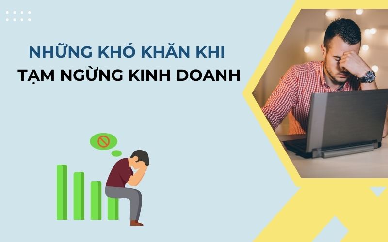 Những khó khăn doanh nghiệp gặp phải khi tạm ngừng kinh doanh