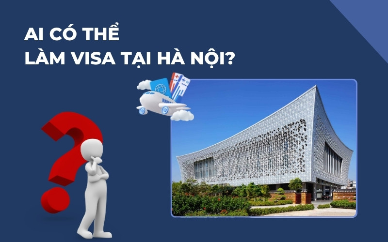 Ai có thể làm visa ở Hà Nội