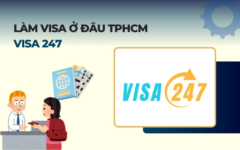 Làm visa ở đâu TPHCM Visa 247