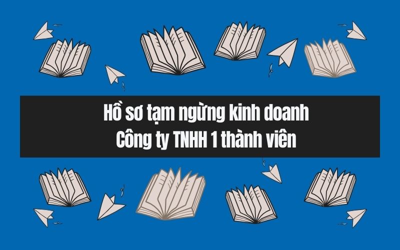 Hồ sơ tạm ngừng kinh doanh công ty TNHH 1 thành viên