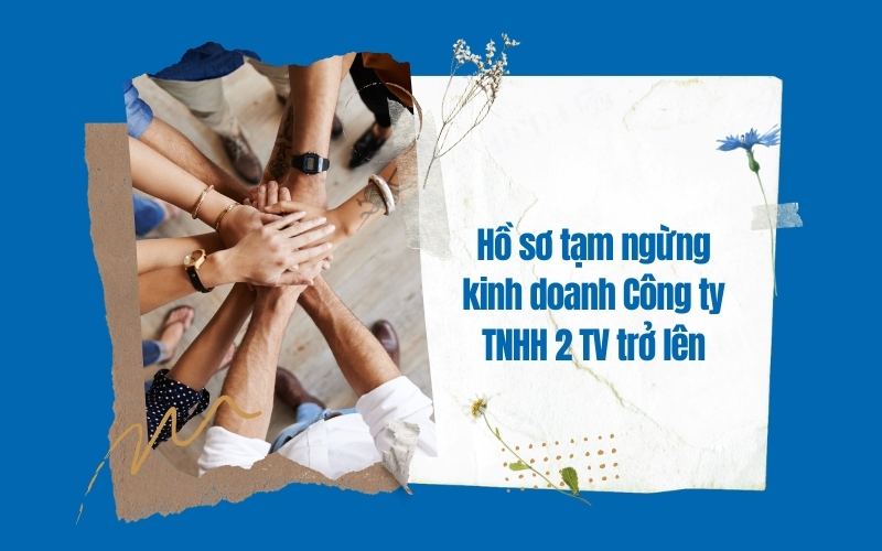 Hồ sơ tạm ngừng kinh doanh công ty TNHH 2 thành viên trở lên