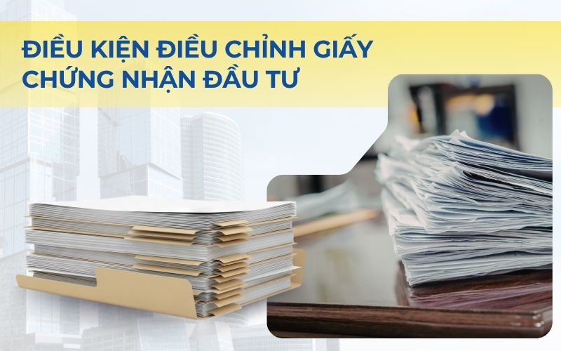 Điều kiện thực hiện thay đổi Giấy chứng nhận đăng ký đầu tư