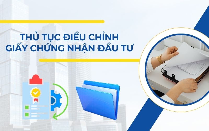 Hướng dẫn điều chỉnh Giấy chứng nhận đầu tư
