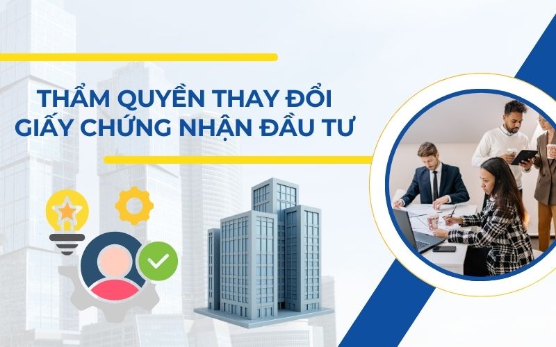 Thẩm quyền thực hiện thay đổi Giấy chứng nhận đầu tư
