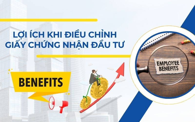 Lợi ích khi thực hiện thủ tục thay đổi Giấy chứng nhận đầu tư