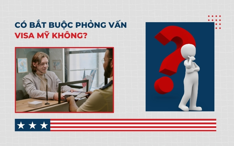 Có bắt buộc phỏng vấn visa Mỹ không