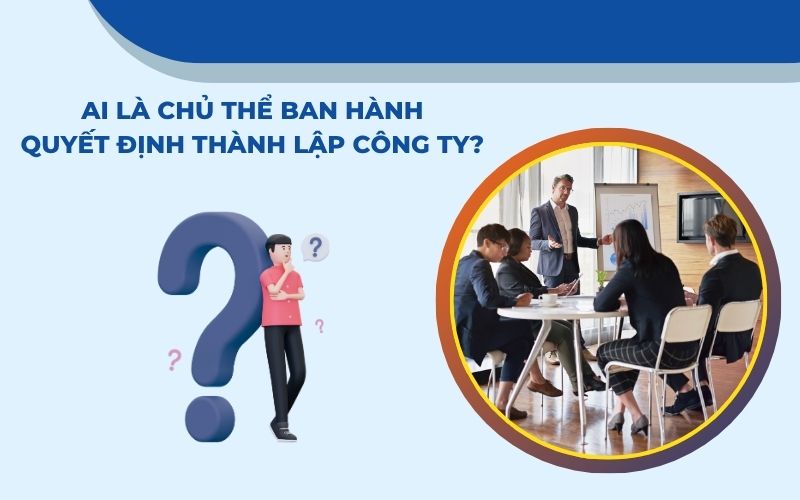Giải đáp về chủ thể ban hành quyết định thành lập công ty