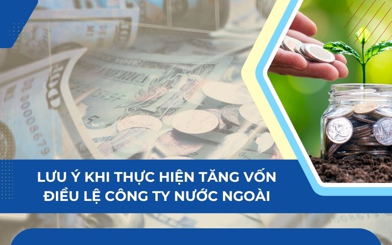 Lưu ý khi thực hiện tăng vốn điều lệ công ty nước ngoài