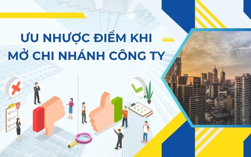Ưu nhược điểm khi thành lập chi nhánh công ty
