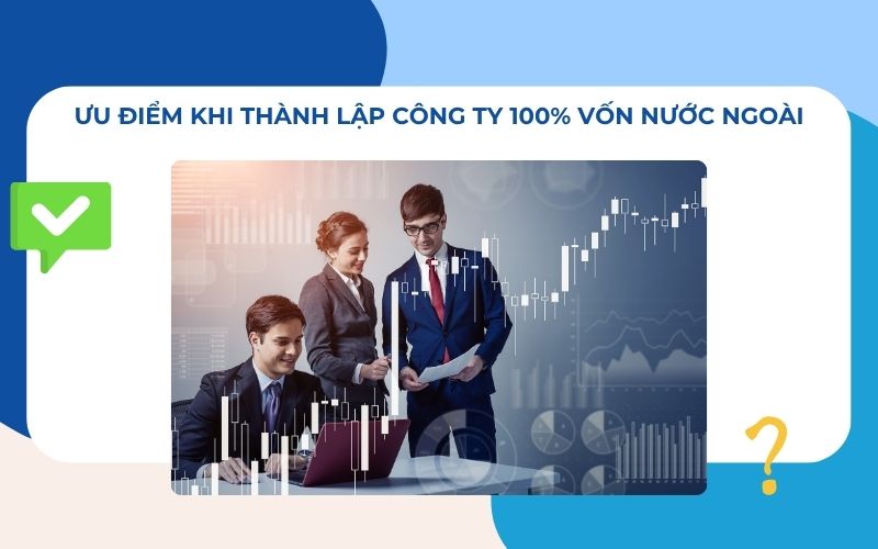Ưu điểm khi thành lập công ty 100% vốn nước ngoài