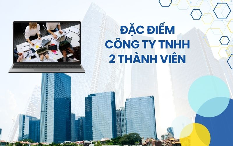 Đặc điểm của công ty TNHH 2 thành viên trở lên