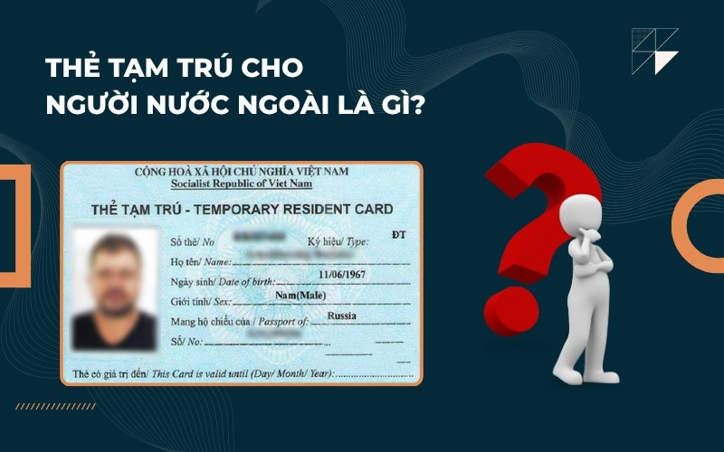 Thẻ tạm trú cho người nước ngoài là gì