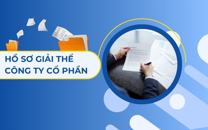 Hồ sơ giải thể công ty cổ phần gồm những gì?