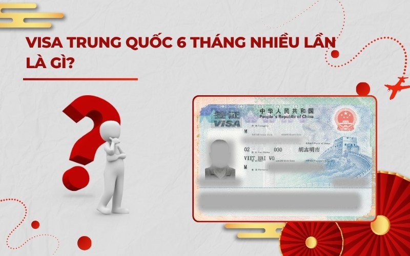 Visa Trung Quốc 6 tháng nhiều lần là gì
