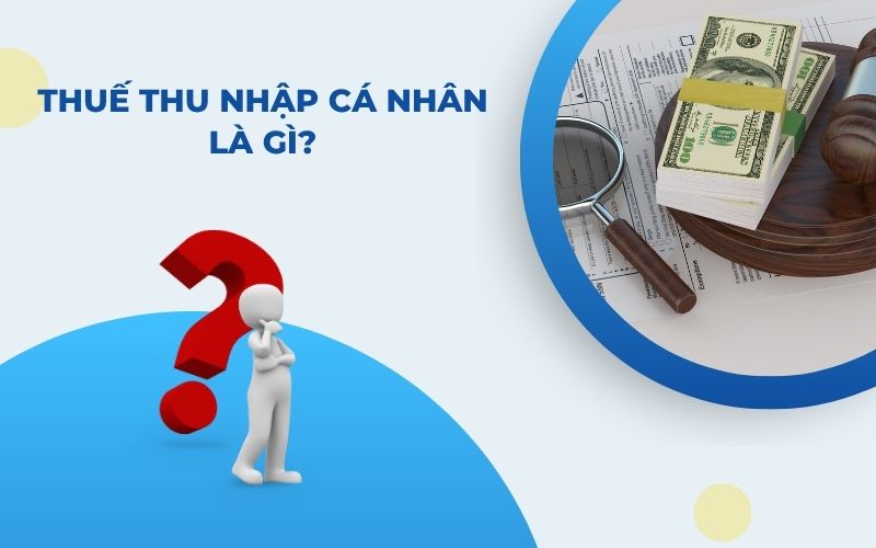 Thuế thu nhập cá nhân là gì?
