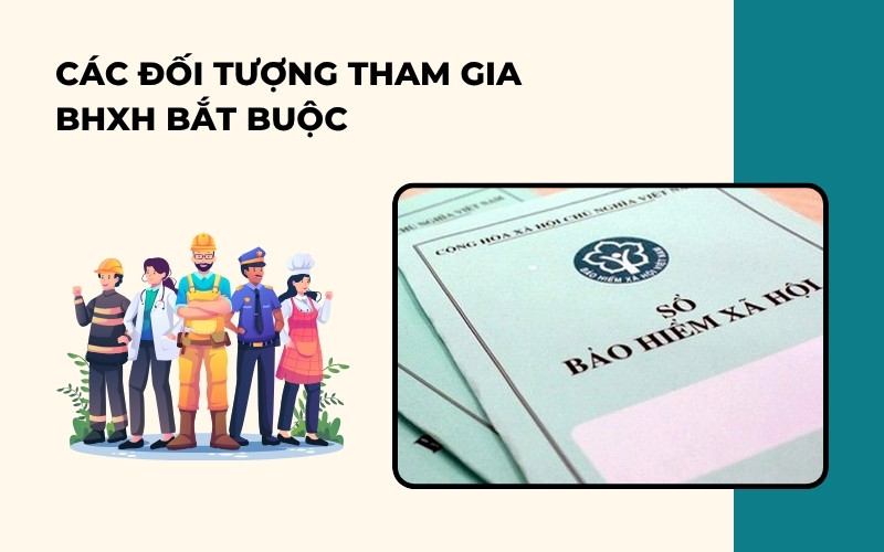 Các đối tượng tham gia BHXH bắt buộc