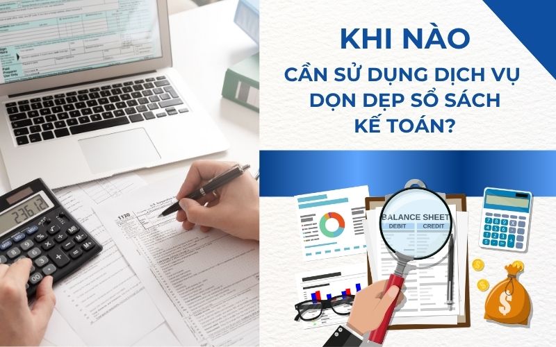 Khi nào cần sử dụng dịch vụ dọn dẹp sổ sách kế toán
