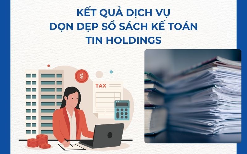 Kết quả doanh nghiệp nhận được từ dịch vụ dọn dẹp sổ sách kế toán của TIN Holdings