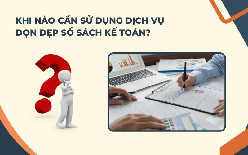 Khi nào cần dịch vụ dọn dẹp sổ sách kế toán?