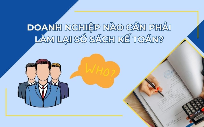 Doanh nghiệp nào cần phải làm lại sổ sách kế toán?