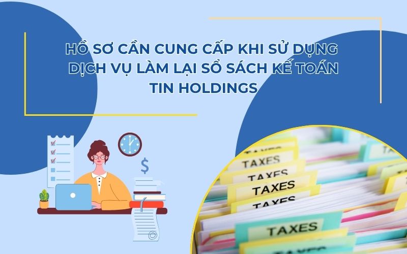 Hồ sơ khách hàng cần cung cấp khi sử dụng dịch vụ làm lại sổ sách kế toán
