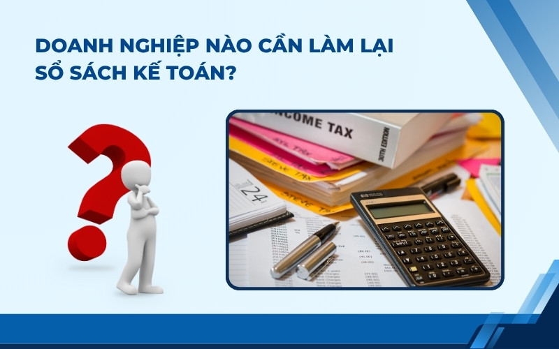 Ai cần làm lại sổ sách kế toán?
