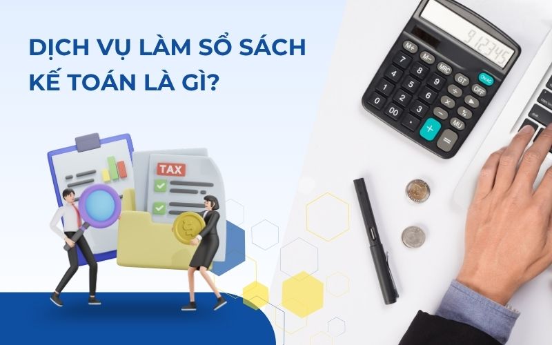 Dịch vụ làm sổ sách kế toán là gì?