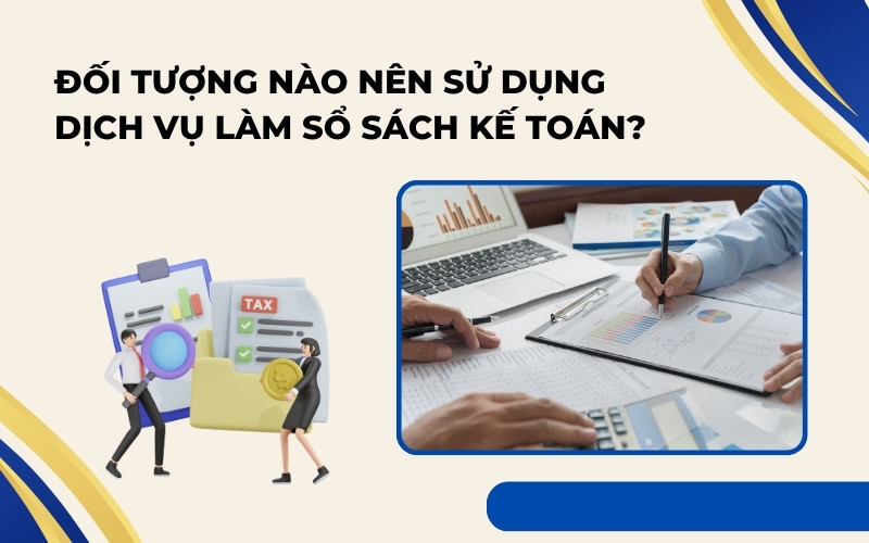 Đối tượng nên dùng dịch vụ làm sổ sách kế toán