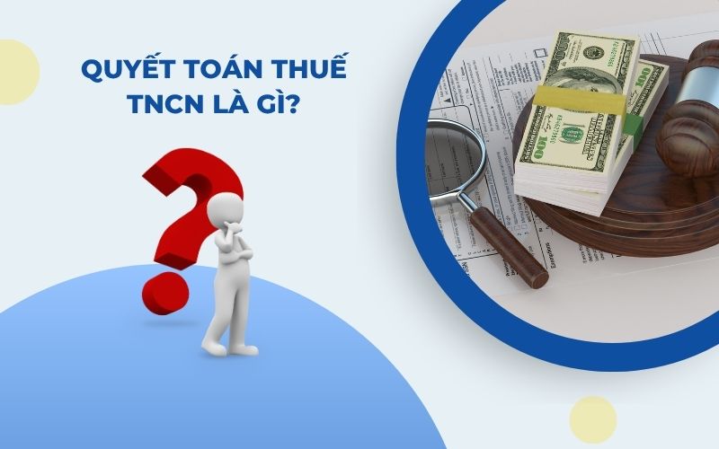 Quyết toán thuế thu nhập cá nhân là gì?