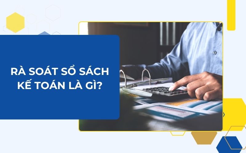 Rà soát sổ sách kế toán là gì?