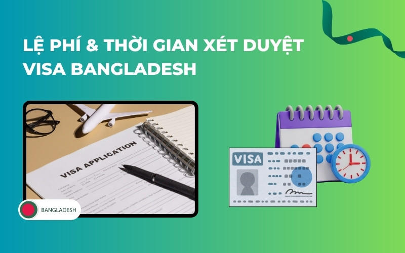 Lệ phí và thời gian xét duyệt visa Bangladesh