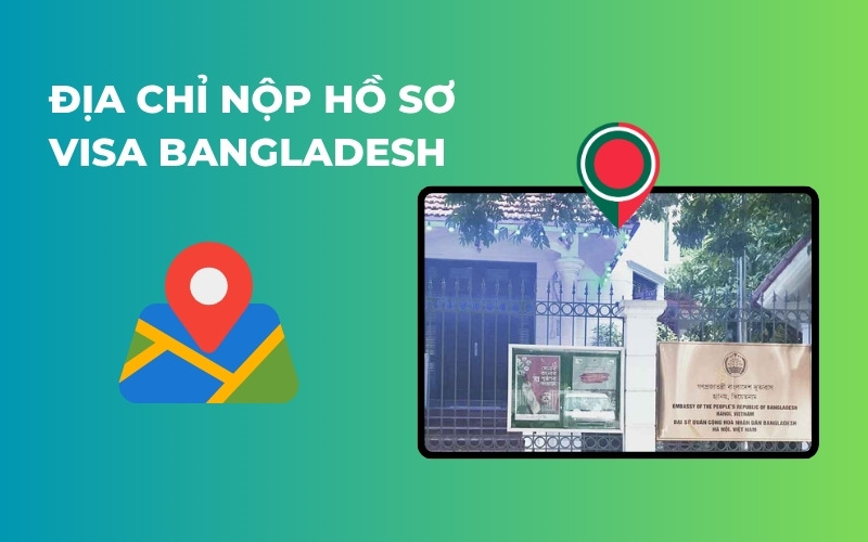 Địa chỉ nộp hồ sơ visa Bangladesh