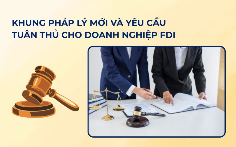Khung pháp lý mới và yêu cầu tuân thủ cho doanh nghiệp FDI
