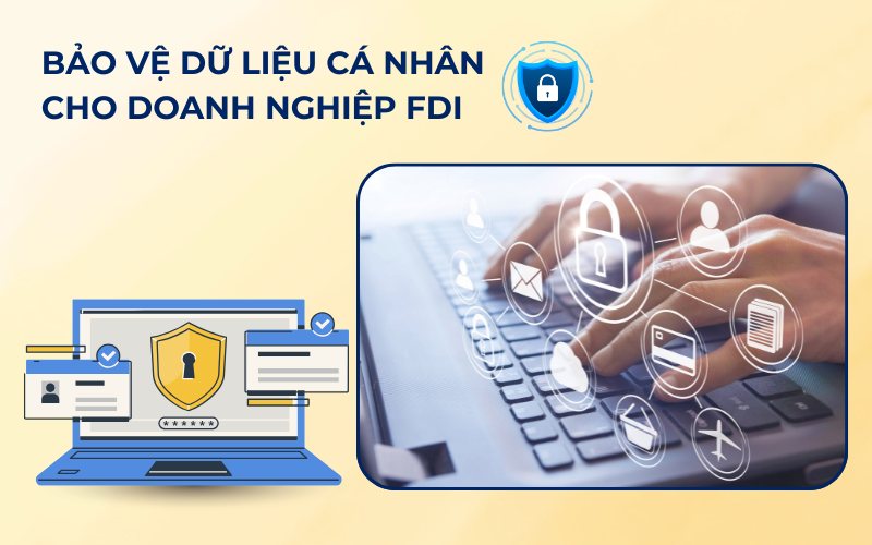Bảo vệ dữ liệu cá nhân cho doanh nghiệp FDI