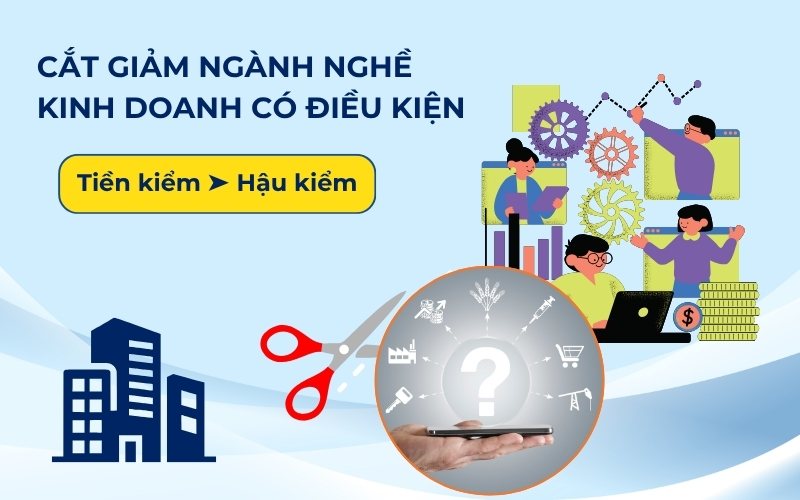 Cắt giảm ngành nghề kinh doanh có điều kiện & chuyển dần từ “tiền kiểm” sang “hậu kiểm”