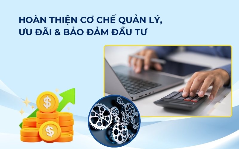 Hoàn thiện cơ chế quản lý, ưu đãi & bảo đảm đầu tư