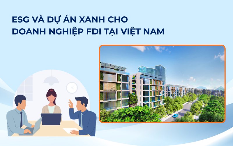 ESG và dự án xanh cho doanh nghiệp FDI tại Việt Nam