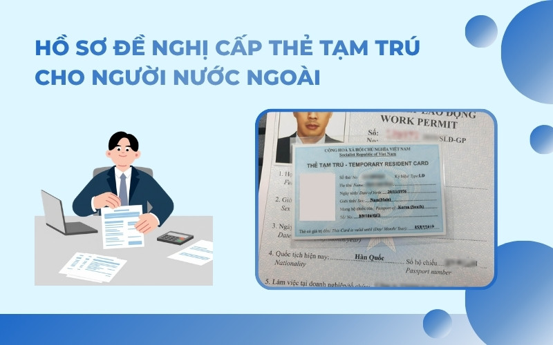 Hồ sơ đề nghị cấp thẻ tạm trú cho người nước ngoài